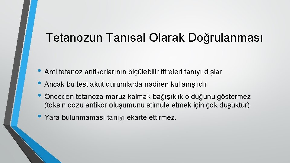 Tetanozun Tanısal Olarak Doğrulanması • Anti tetanoz antikorlarının ölçülebilir titreleri tanıyı dışlar • Ancak