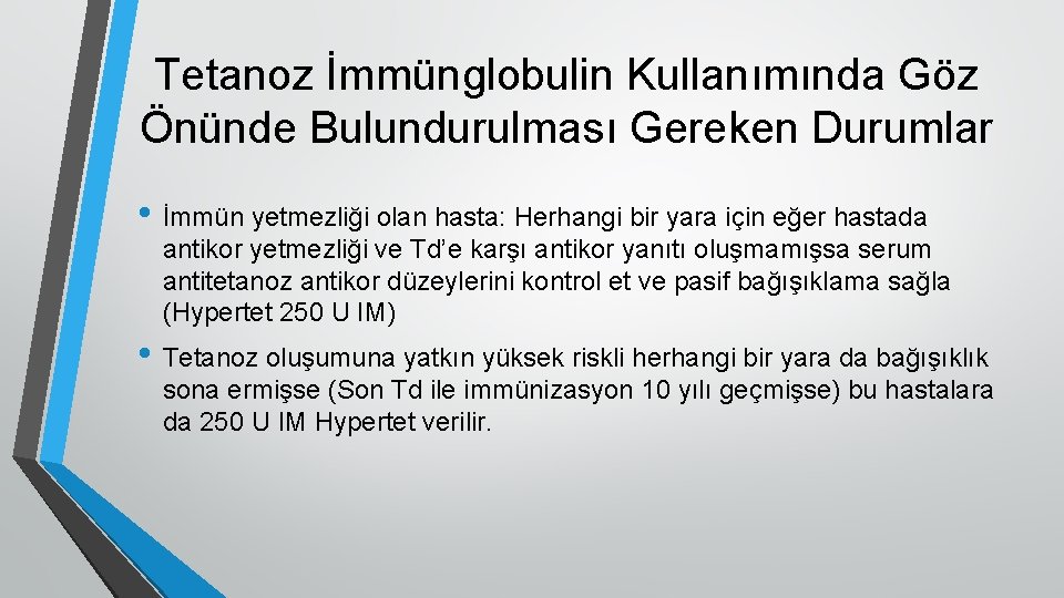 Tetanoz İmmünglobulin Kullanımında Göz Önünde Bulundurulması Gereken Durumlar • İmmün yetmezliği olan hasta: Herhangi