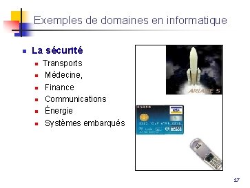 Exemples de domaines en informatique n La sécurité n n n Transports Médecine, Finance