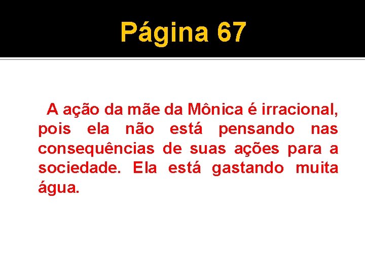 Página 67 A ação da mãe da Mônica é irracional, pois ela não está