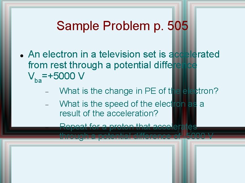 Sample Problem p. 505 An electron in a television set is accelerated from rest