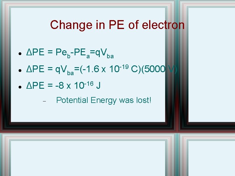 Change in PE of electron ΔPE = Peb-PEa=q. Vba ΔPE = q. Vba=(-1. 6