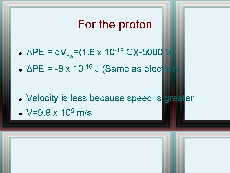 For the proton ΔPE = q. Vba=(1. 6 x 10 -19 C)(-5000 V) ΔPE