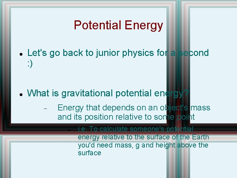Potential Energy Let's go back to junior physics for a second : ) What