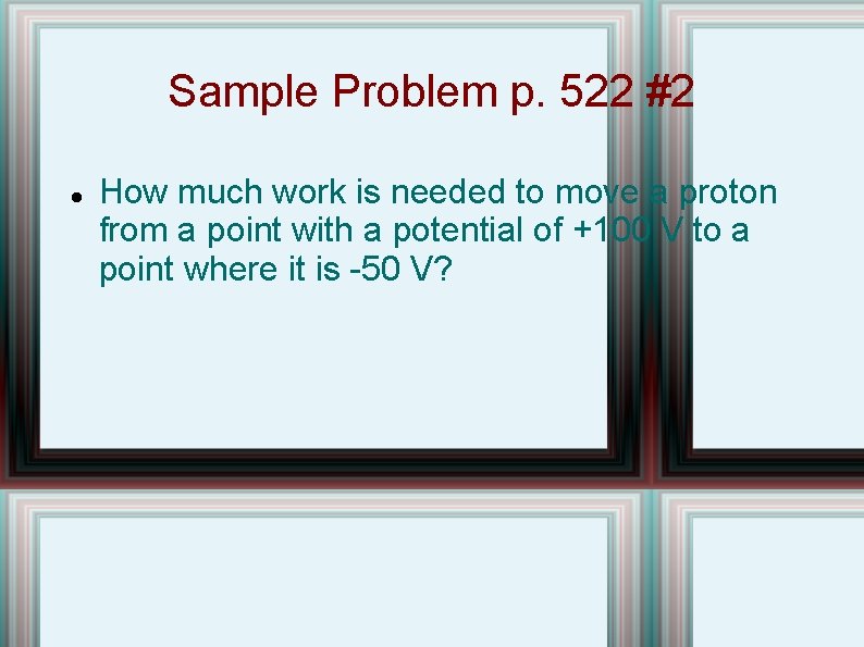 Sample Problem p. 522 #2 How much work is needed to move a proton