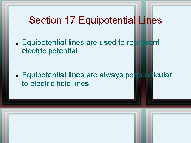 Section 17 -Equipotential Lines Equipotential lines are used to represent electric potential Equipotential lines