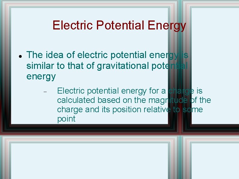 Electric Potential Energy The idea of electric potential energy is similar to that of