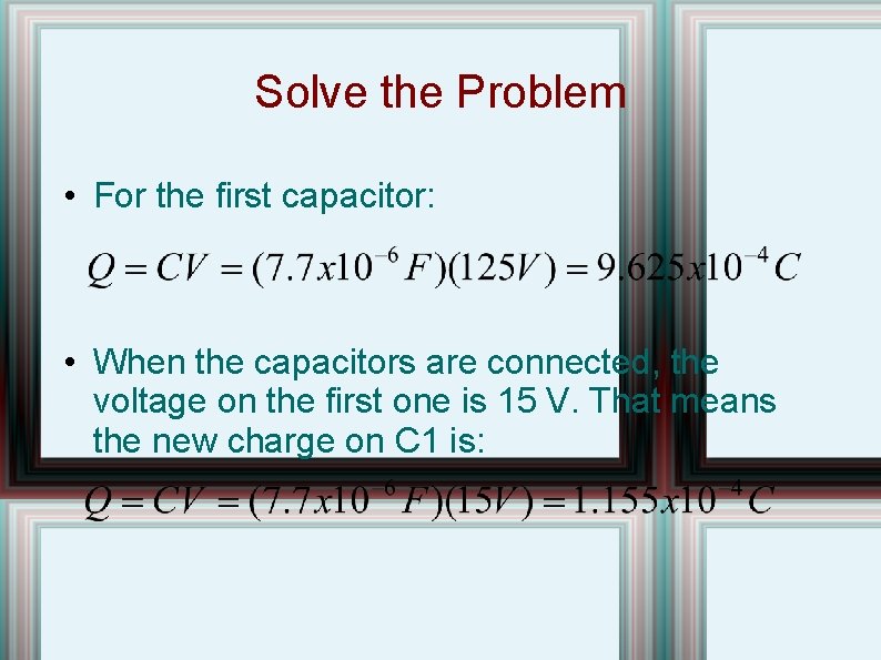 Solve the Problem • For the first capacitor: • When the capacitors are connected,