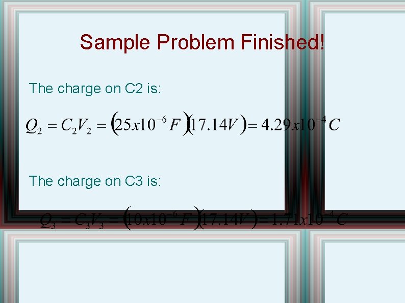 Sample Problem Finished! The charge on C 2 is: The charge on C 3