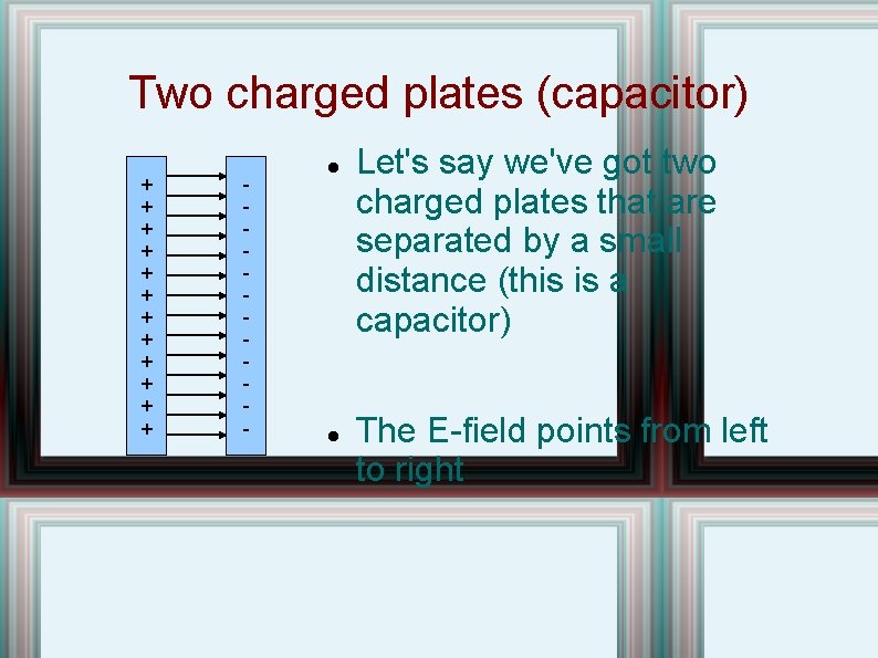 Two charged plates (capacitor) + + + - Let's say we've got two charged