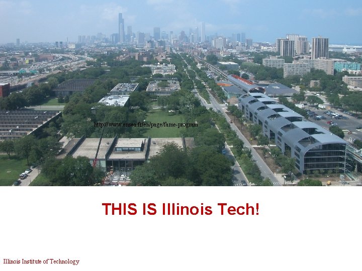 http: //www. ensea. fr/en/page/fame-program THIS IS Illinois Tech! Illinois Institute of Technology 