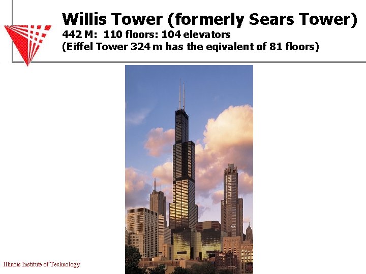 Willis Tower (formerly Sears Tower) 442 M: 110 floors: 104 elevators (Eiffel Tower 324