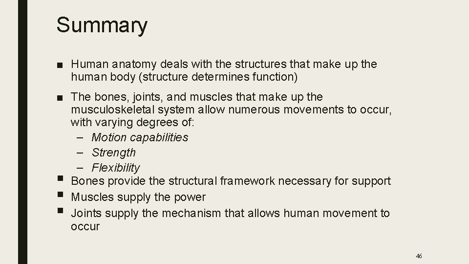 Summary ■ Human anatomy deals with the structures that make up the human body