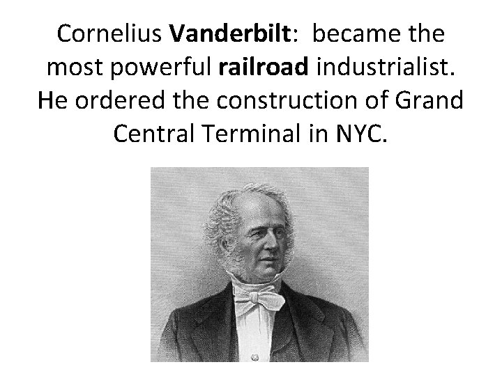 Cornelius Vanderbilt: became the most powerful railroad industrialist. He ordered the construction of Grand