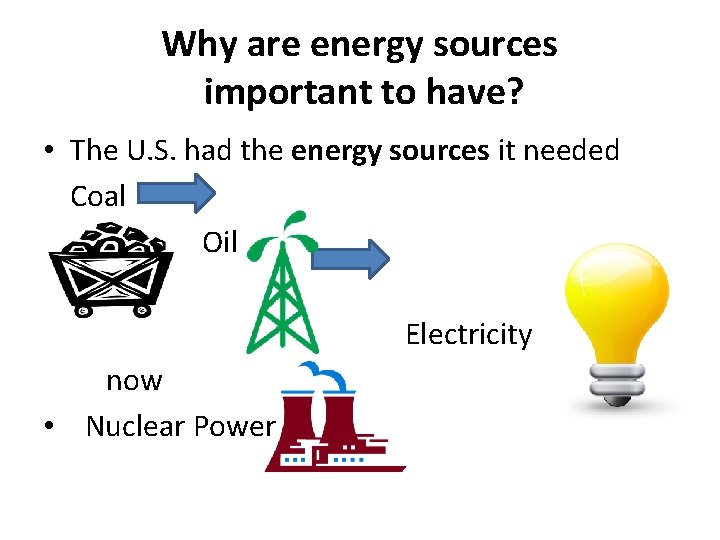 Why are energy sources important to have? • The U. S. had the energy