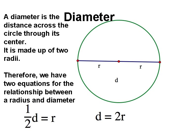 Diameter A diameter is the distance across the circle through its center. It is