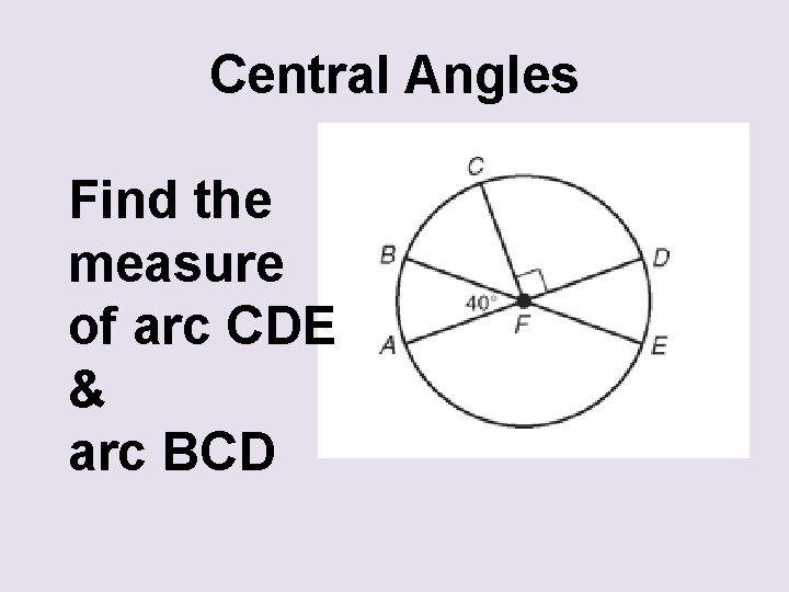 Central Angles Find the measure of arc CDE & arc BCD 