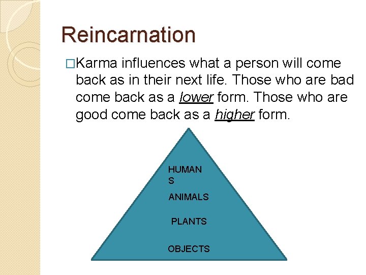 Reincarnation �Karma influences what a person will come back as in their next life.