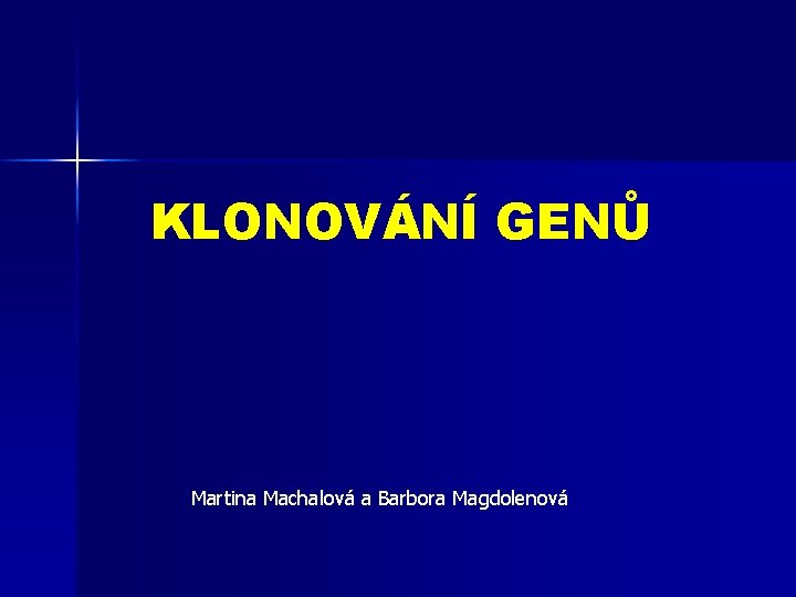 KLONOVÁNÍ GENŮ Martina Machalová a Barbora Magdolenová 