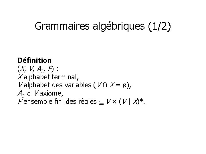 Grammaires algébriques (1/2) Définition ( X , V , A 0 , P) :