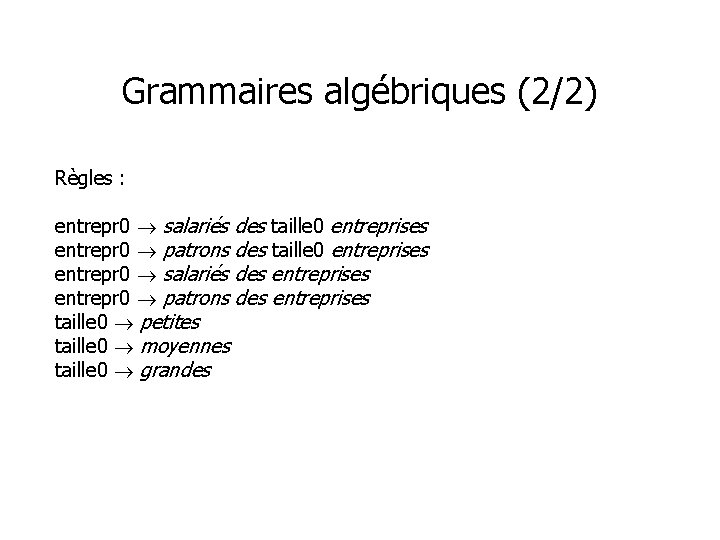 Grammaires algébriques (2/2) Règles : entrepr 0 salariés des taille 0 entreprises entrepr 0