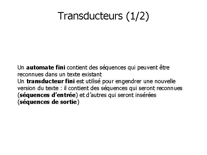 Transducteurs (1/2) Un automate fini contient des séquences qui peuvent être reconnues dans un