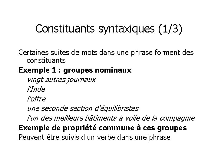 Constituants syntaxiques (1/3) Certaines suites de mots dans une phrase forment des constituants Exemple