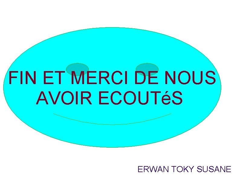 FIN ET MERCI DE NOUS AVOIR ECOUTéS ERWAN TOKY SUSANE 