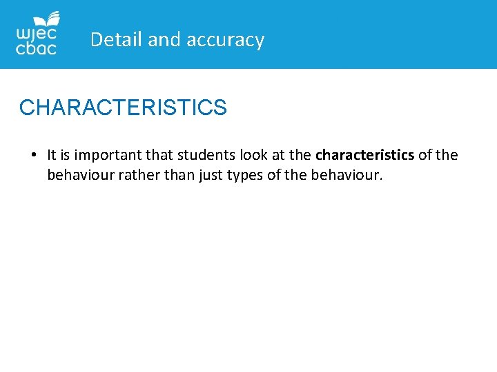 Detail and accuracy CHARACTERISTICS • It is important that students look at the characteristics
