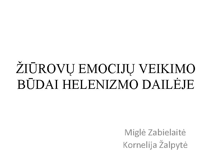 ŽIŪROVŲ EMOCIJŲ VEIKIMO BŪDAI HELENIZMO DAILĖJE Miglė Zabielaitė Kornelija Žalpytė 