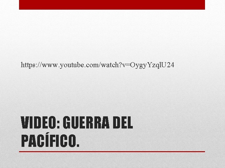 https: //www. youtube. com/watch? v=Oygy. Yzql. U 24 VIDEO: GUERRA DEL PACÍFICO. 
