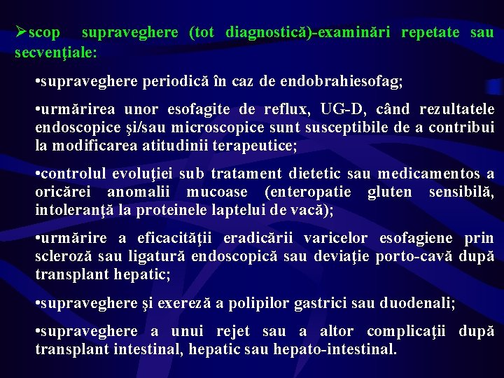 Øscop supraveghere (tot diagnostică)-examinări repetate sau secvenţiale: • supraveghere periodică în caz de endobrahiesofag;