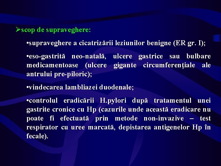 Øscop de supraveghere: • supraveghere a cicatrizării leziunilor benigne (ER gr. I); • eso-gastrită