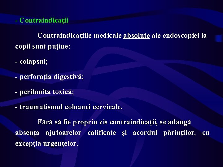 - Contraindicaţiile medicale absolute ale endoscopiei la copil sunt puţine: - colapsul; - perforaţia