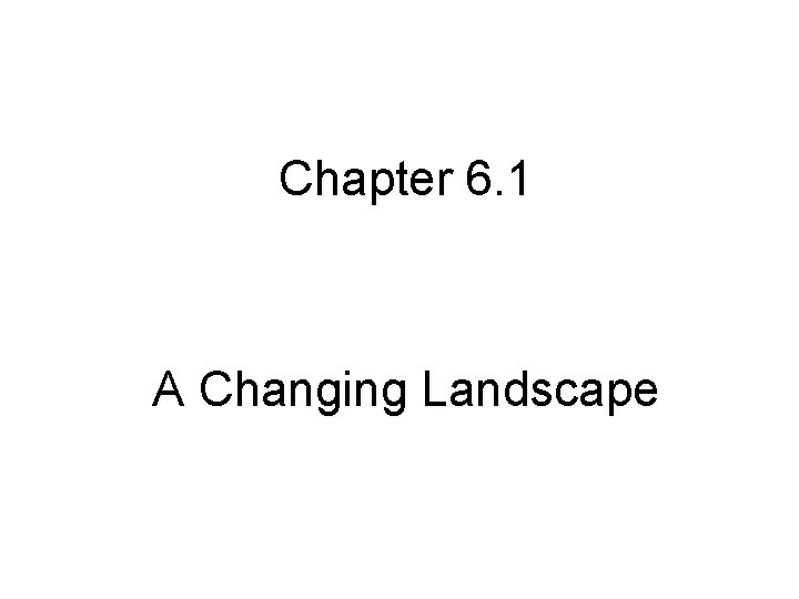 Lesson Overview A Changing Landscape Chapter 6. 1 A Changing Landscape 
