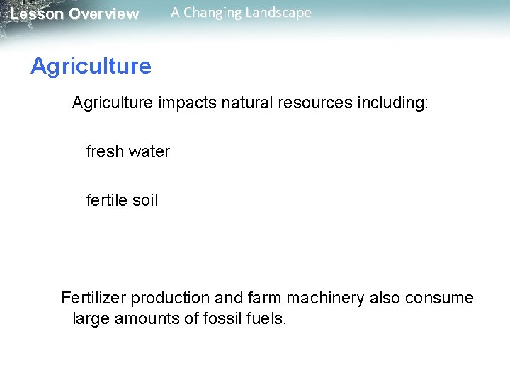Lesson Overview A Changing Landscape Agriculture impacts natural resources including: fresh water fertile soil