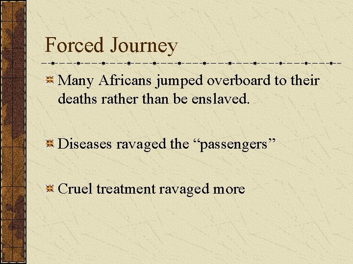 Forced Journey Many Africans jumped overboard to their deaths rather than be enslaved. Diseases