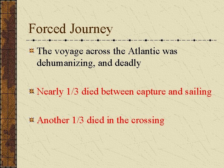 Forced Journey The voyage across the Atlantic was dehumanizing, and deadly Nearly 1/3 died