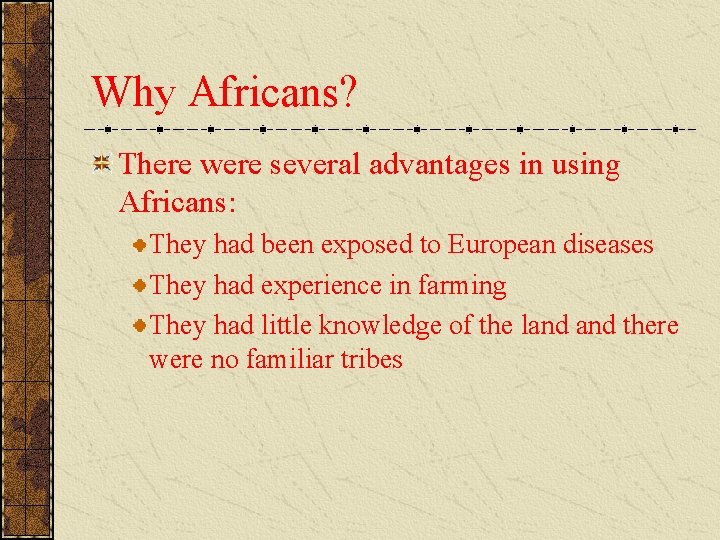 Why Africans? There were several advantages in using Africans: They had been exposed to