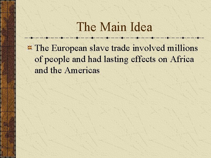 The Main Idea The European slave trade involved millions of people and had lasting