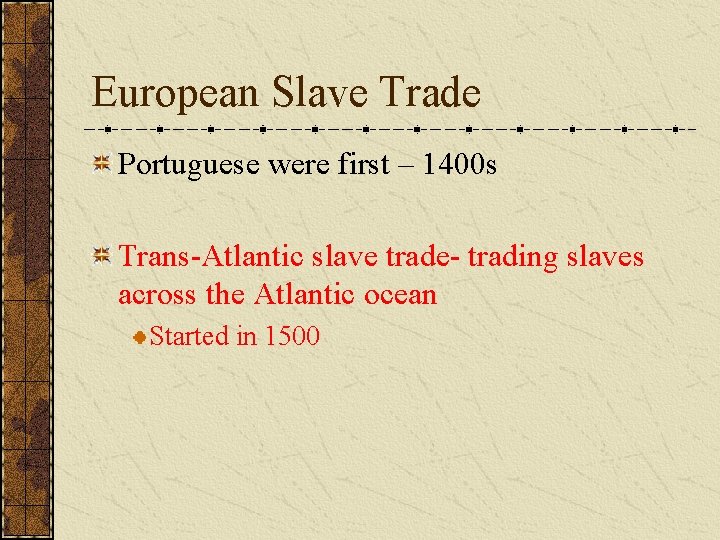European Slave Trade Portuguese were first – 1400 s Trans-Atlantic slave trade- trading slaves