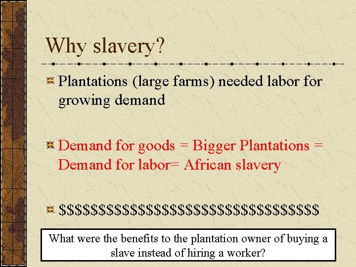 Why slavery? Plantations (large farms) needed labor for growing demand Demand for goods =