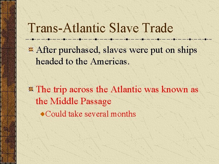 Trans-Atlantic Slave Trade After purchased, slaves were put on ships headed to the Americas.