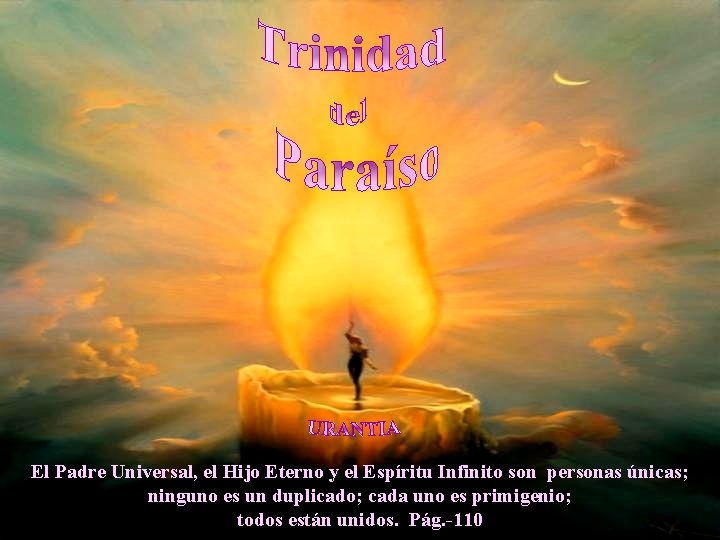 El Padre Universal, el Hijo Eterno y el Espíritu Infinito son personas únicas; ninguno El Padre Universal, el Hijo Eterno y el Espíritu Infinito son personas únicas; ninguno