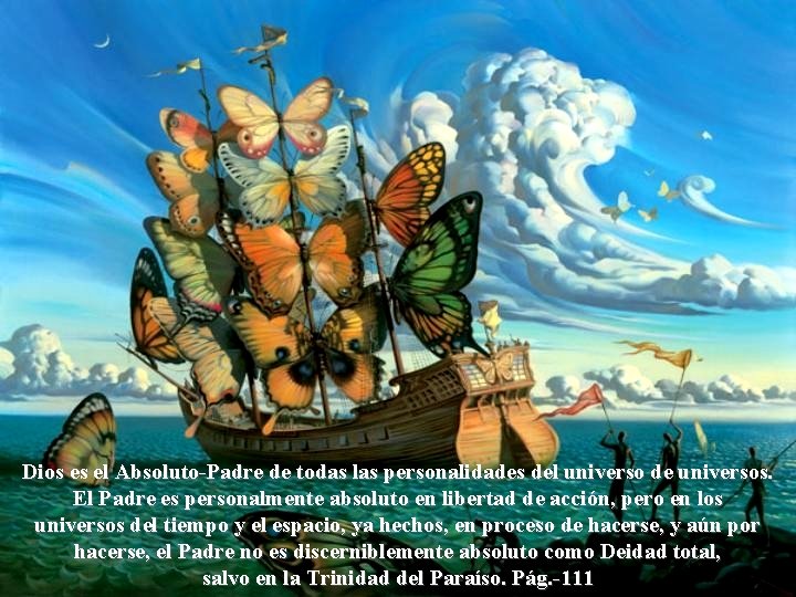 Dios es el Absoluto-Padre de todas las personalidades del universo de universos. El Padre Dios es el Absoluto-Padre de todas las personalidades del universo de universos. El Padre
