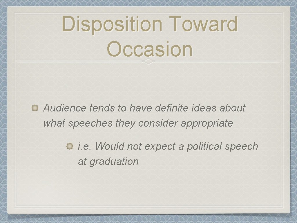 Disposition Toward Occasion Audience tends to have definite ideas about what speeches they consider