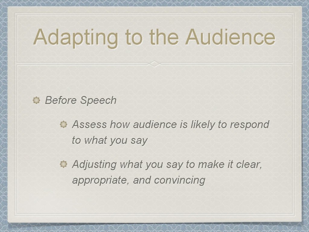 Adapting to the Audience Before Speech Assess how audience is likely to respond to