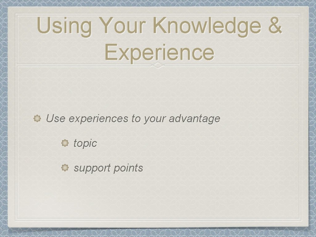 Using Your Knowledge & Experience Use experiences to your advantage topic support points 