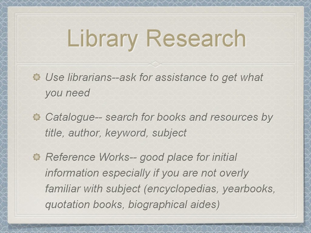 Library Research Use librarians--ask for assistance to get what you need Catalogue-- search for