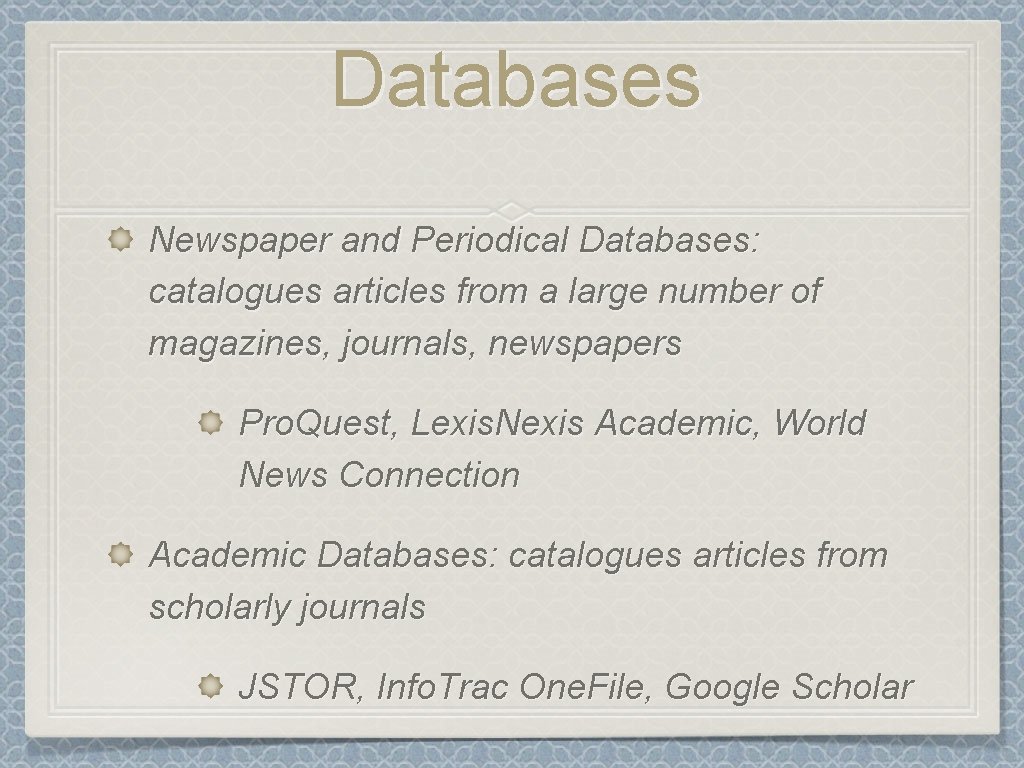 Databases Newspaper and Periodical Databases: catalogues articles from a large number of magazines, journals,